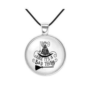 You Say Witch Like Its a Bad Thing Necklace